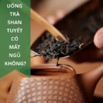 Uống trà Shan tuyết có mất ngủ không